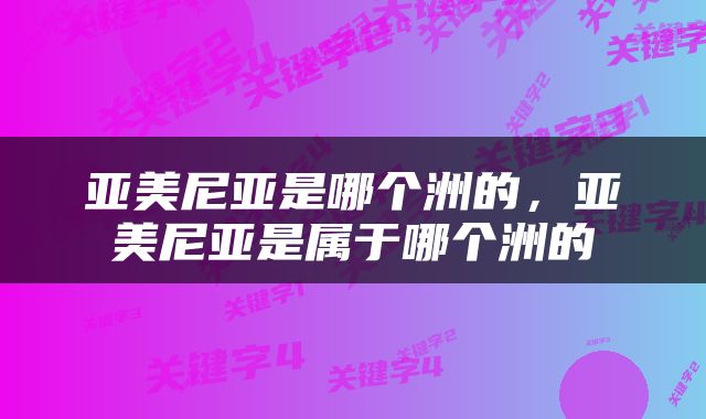亚美尼亚是哪个洲的，亚美尼亚是属于哪个洲的