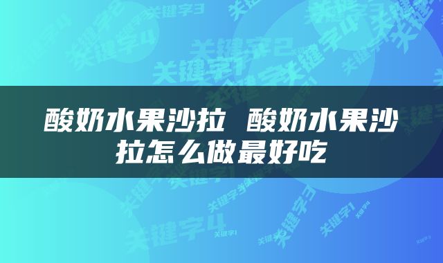 酸奶水果沙拉 酸奶水果沙拉怎么做最好吃