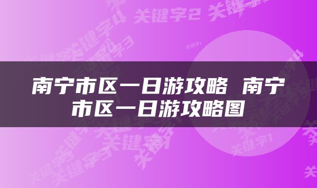 南宁市区一日游攻略 南宁市区一日游攻略图