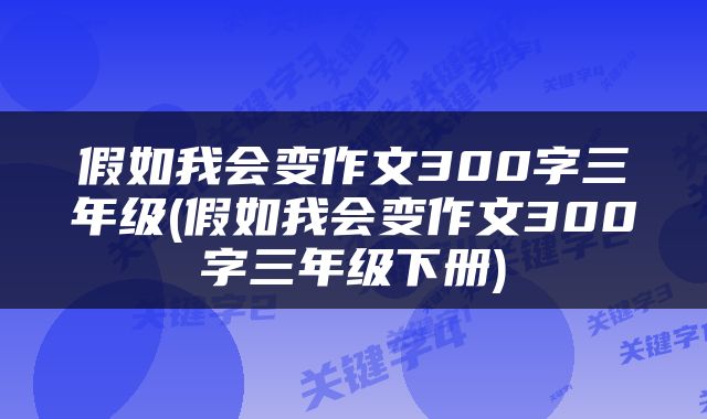 假如我会变作文300字三年级(假如我会变作文300字三年级下册)