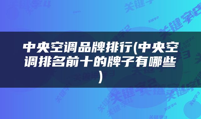 中央空调品牌排行(中央空调排名前十的牌子有哪些)