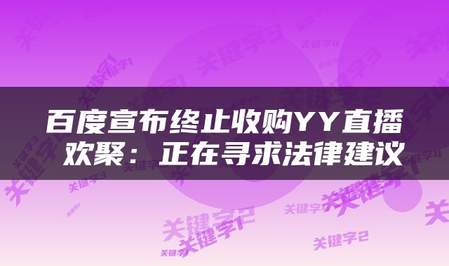 百度宣布终止收购YY直播 欢聚:正在寻求法律建议