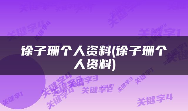 徐子珊个人资料(徐子珊个人资料)