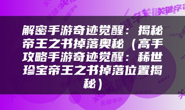 解密手游奇迹觉醒：揭秘帝王之书掉落奥秘（高手攻略手游奇迹觉醒：稀世珍宝帝王之书掉落位置揭秘）
