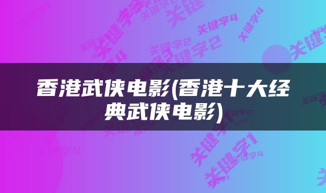 香港武侠电影(香港十大经典武侠电影)