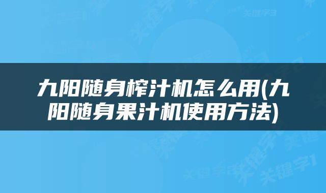 九阳随身榨汁机怎么用(九阳随身果汁机使用方法)