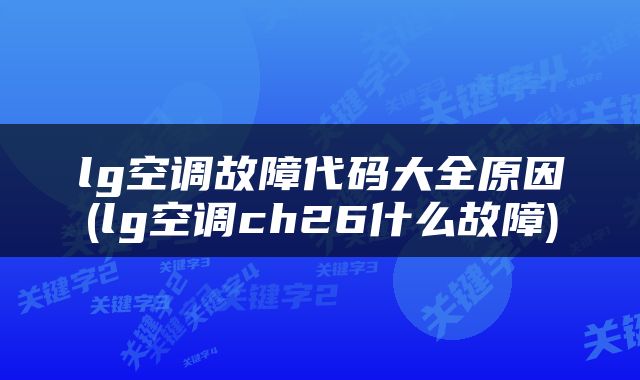 lg空调故障代码大全原因(lg空调ch26什么故障)