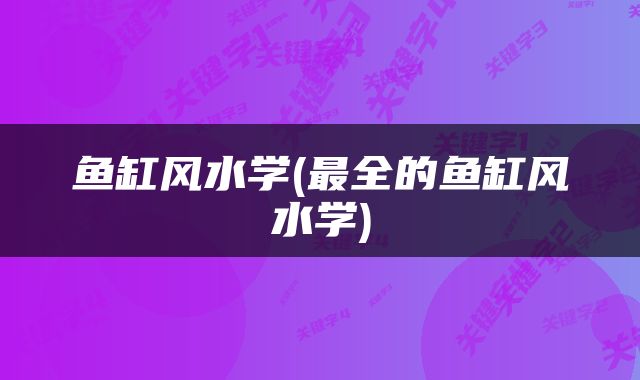 鱼缸风水学(最全的鱼缸风水学)