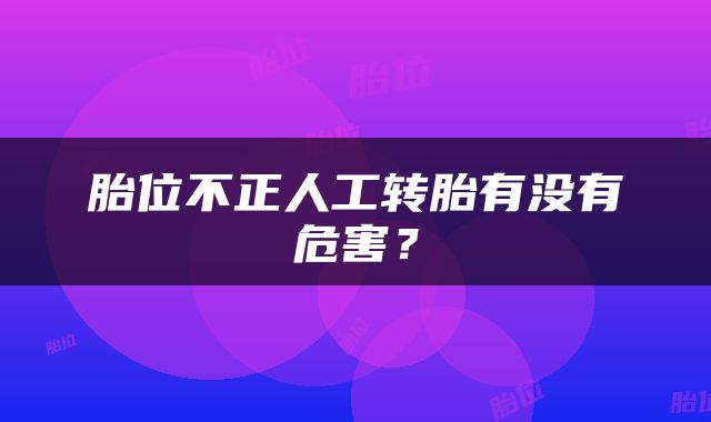 胎位不正人工转胎有没有危害？
