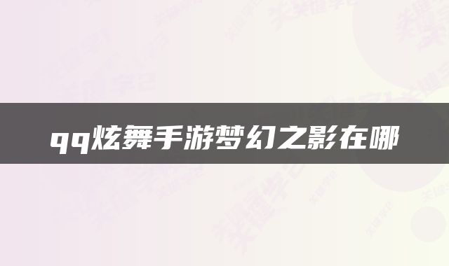 qq炫舞手游梦幻之影在哪