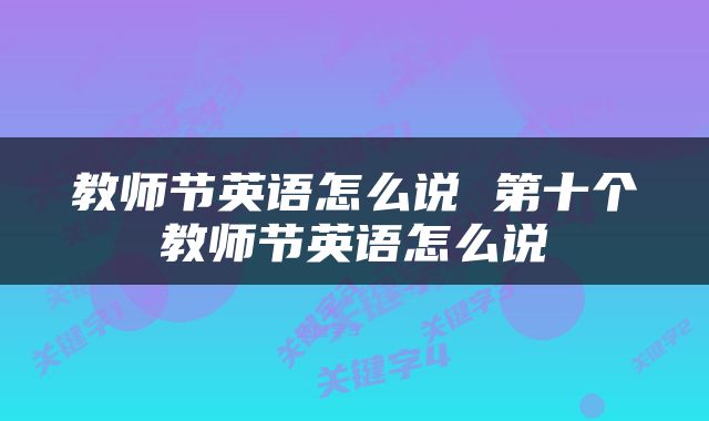 教师节英语怎么说 第十个教师节英语怎么说