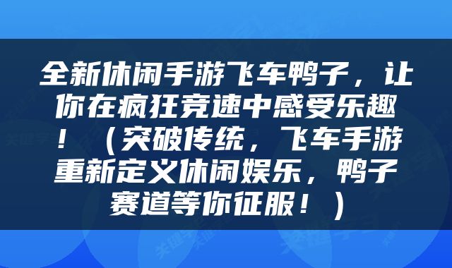 全新休闲手游飞车鸭子，让你在疯狂竞速中感受乐趣！（突破传统，飞车手游重新定义休闲娱乐，鸭子赛道等你征服！）