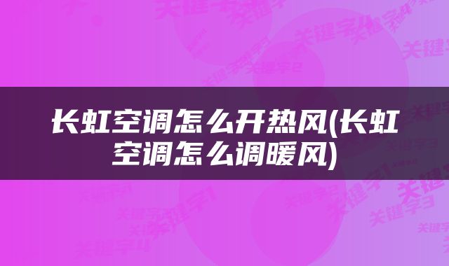 长虹空调怎么开热风(长虹空调怎么调暖风)
