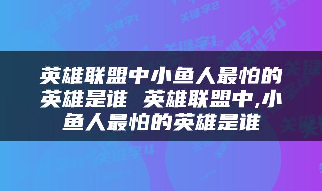 英雄联盟中小鱼人最怕的英雄是谁 英雄联盟中,小鱼人最怕的英雄是谁