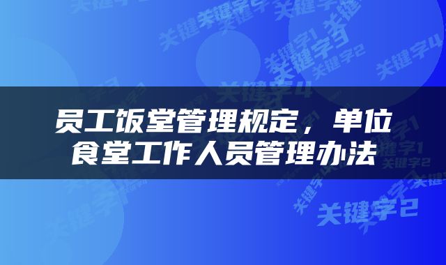 员工饭堂管理规定，单位食堂工作人员管理办法