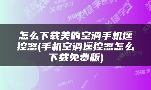 怎么下载美的空调手机遥控器(手机空调遥控器怎么下载免费版)