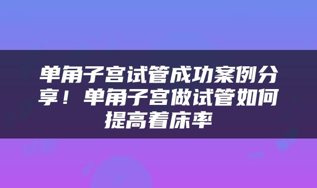 单角子宫试管成功案例分享！单角子宫做试管如何提高着床率