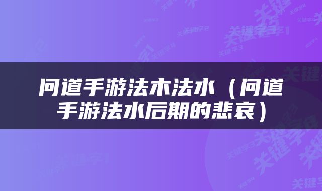 问道手游法木法水（问道手游法水后期的悲哀）