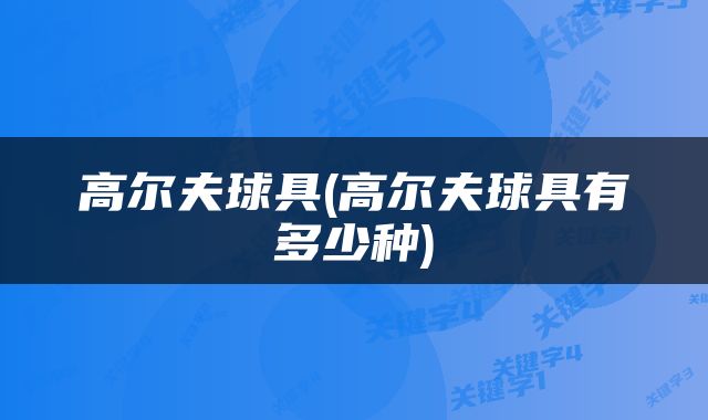 高尔夫球具(高尔夫球具有多少种)