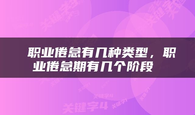  职业倦怠有几种类型，职业倦怠期有几个阶段 