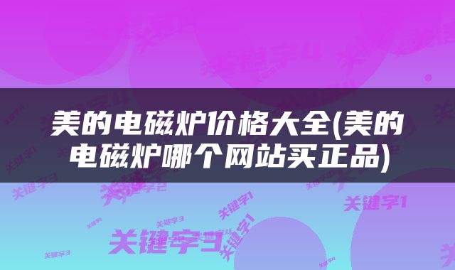 美的电磁炉价格大全(美的电磁炉哪个网站买正品)