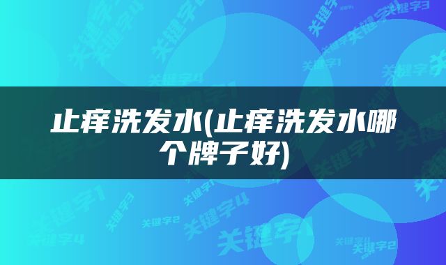 止痒洗发水(止痒洗发水哪个牌子好)