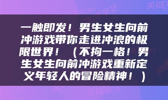 一触即发！男生女生向前冲游戏带你走进冲浪的极限世界！（不拘一格！男生女生向前冲游戏重新定义年轻人的冒险精神！）