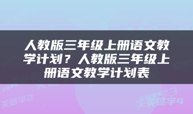 人教版三年级上册语文教学计划？人教版三年级上册语文教学计划表