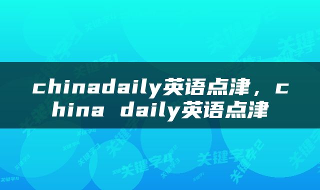 chinadaily英语点津，china daily英语点津