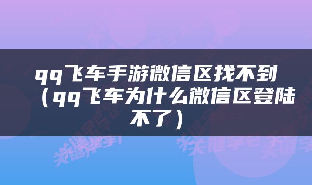 qq飞车手游微信区找不到（qq飞车为什么微信区登陆不了）