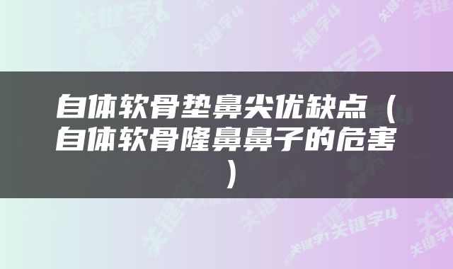 自体软骨垫鼻尖优缺点（自体软骨隆鼻鼻子的危害）