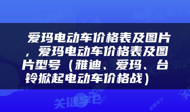  爱玛电动车价格表及图片，爱玛电动车价格表及图片型号（雅迪、爱玛、台铃掀起电动车价格战） 