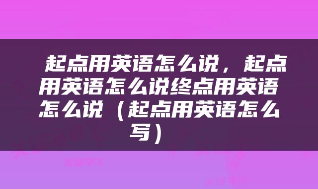  起点用英语怎么说，起点用英语怎么说终点用英语怎么说（起点用英语怎么写） 