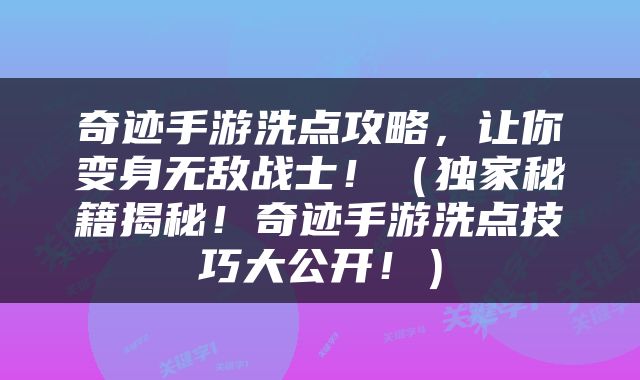 奇迹手游洗点攻略，让你变身无敌战士！（独家秘籍揭秘！奇迹手游洗点技巧大公开！）