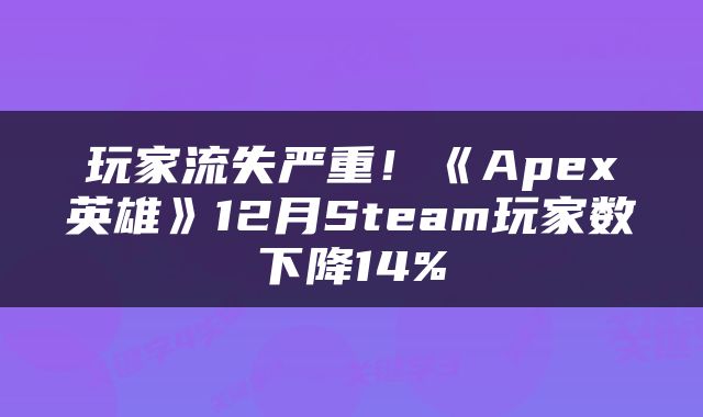 玩家流失严重!《Apex英雄》12月Steam玩家数下降14%