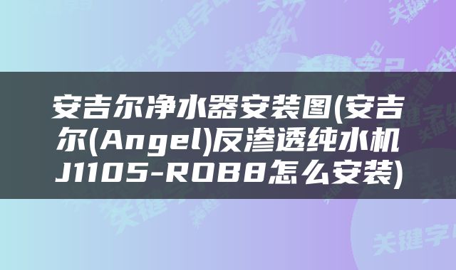 安吉尔净水器安装图(安吉尔(Angel)反渗透纯水机J1105-ROB8怎么安装)