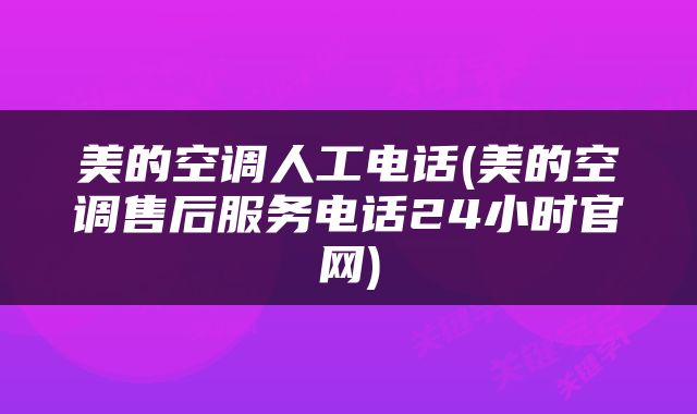 美的空调人工电话(美的空调售后服务电话24小时官网)