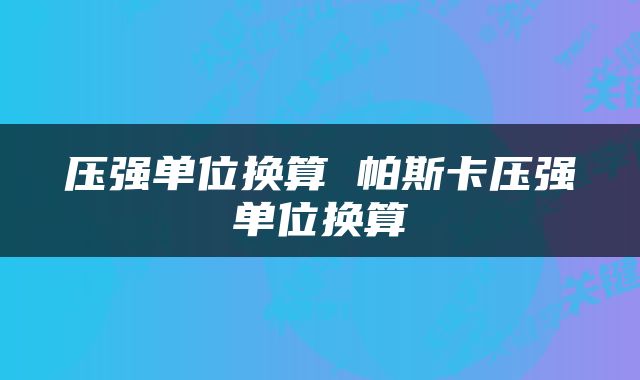 压强单位换算 帕斯卡压强单位换算