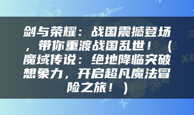 剑与荣耀：战国震撼登场，带你重渡战国乱世！（魔域传说：绝地降临突破想象力，开启超凡魔法冒险之旅！）