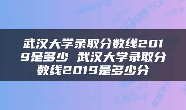 武汉大学录取分数线2019是多少 武汉大学录取分数线2019是多少分