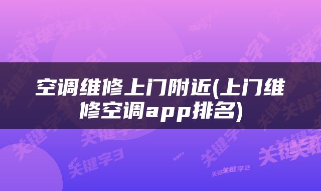 空调维修上门附近(上门维修空调app排名)