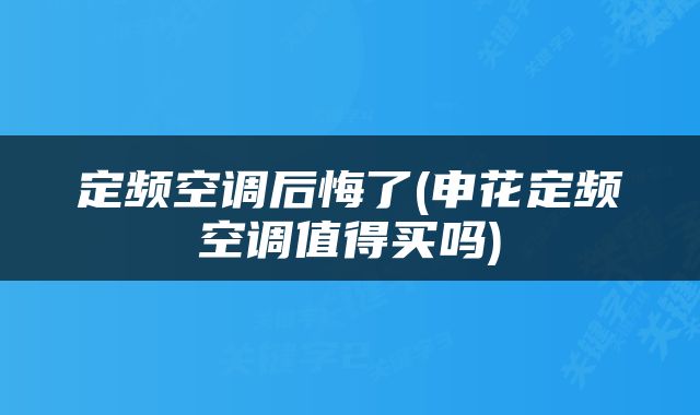 定频空调后悔了(申花定频空调值得买吗)