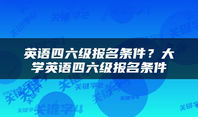 英语四六级报名条件？大学英语四六级报名条件