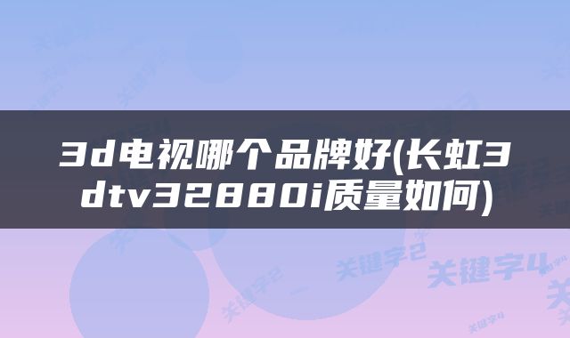 3d电视哪个品牌好(长虹3dtv32880i质量如何)