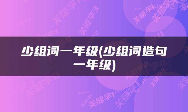 少组词一年级(少组词造句一年级)