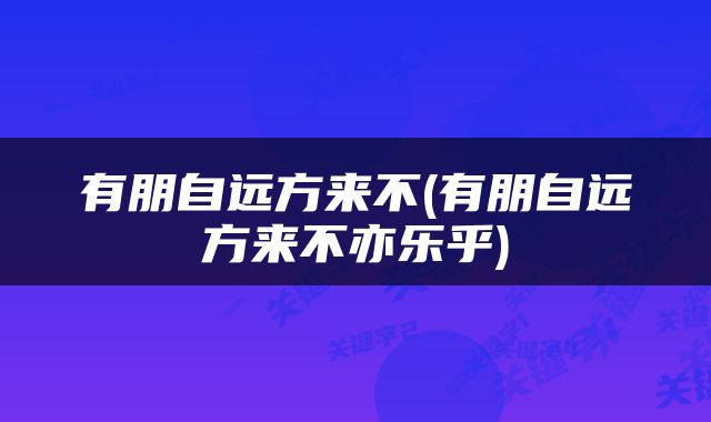 有朋自远方来不(有朋自远方来不亦乐乎)