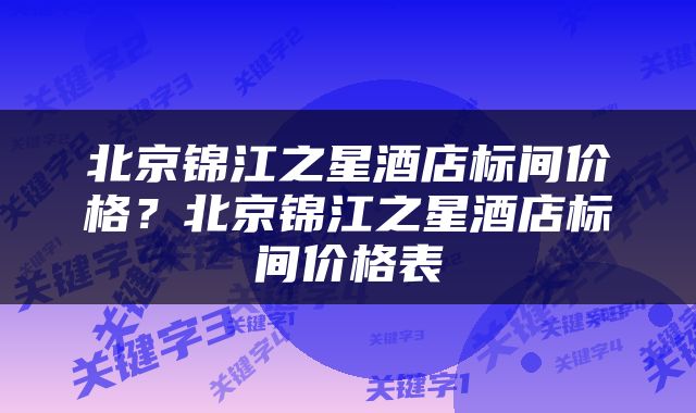 北京锦江之星酒店标间价格？北京锦江之星酒店标间价格表