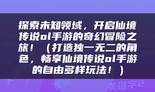 探索未知领域，开启仙境传说ol手游的奇幻冒险之旅！（打造独一无二的角色，畅享仙境传说ol手游的自由多样玩法！）