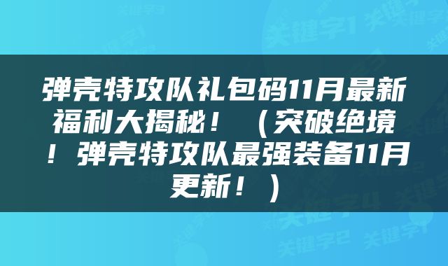 弹壳特攻队礼包码11月最新福利大揭秘！（突破绝境！弹壳特攻队最强装备11月更新！）