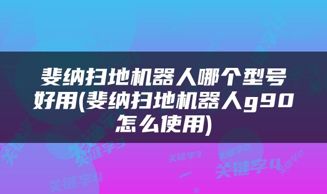 斐纳扫地机器人哪个型号好用(斐纳扫地机器人g90怎么使用)